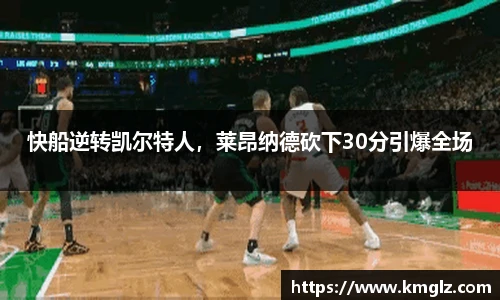 快船逆转凯尔特人，莱昂纳德砍下30分引爆全场